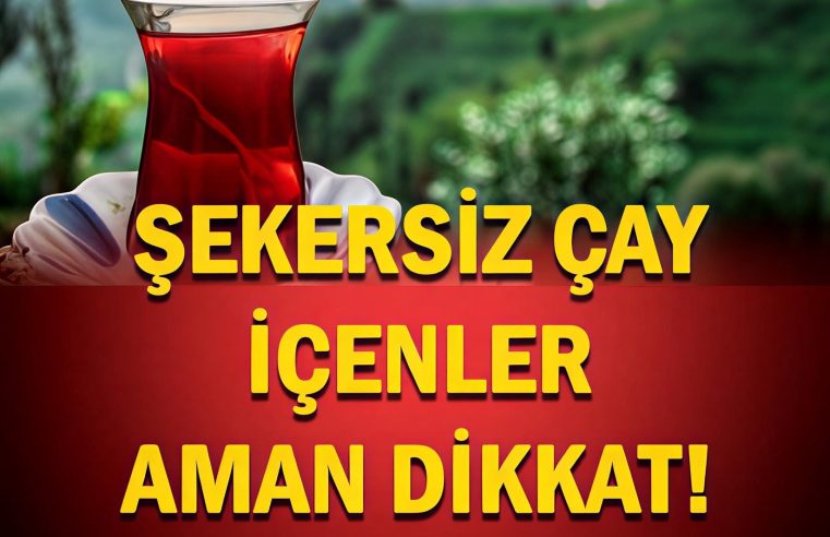 Şekersiz çay İçenler Dikkat