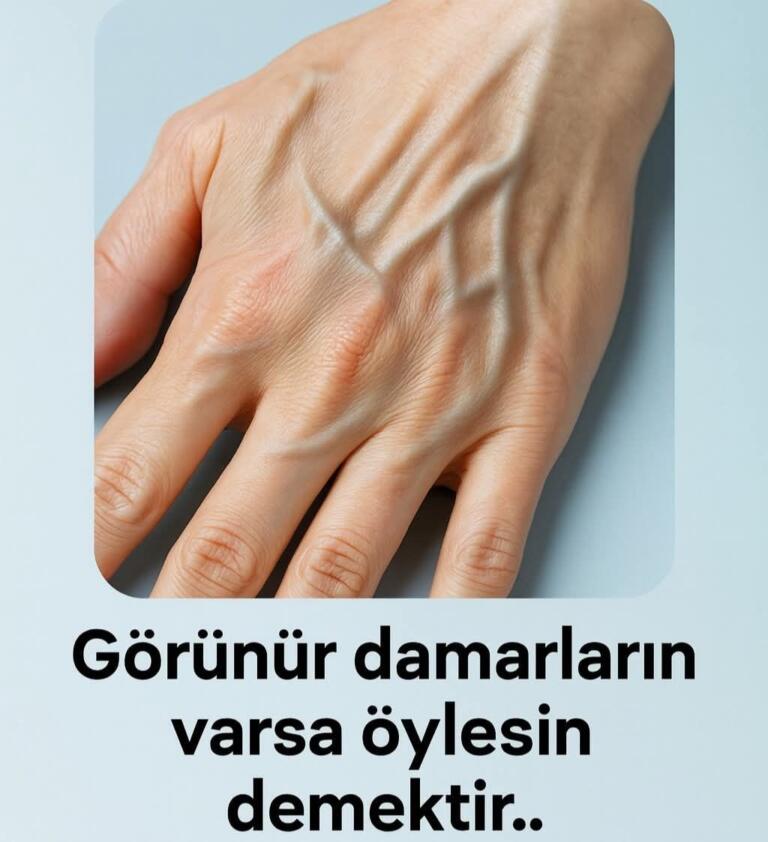 Görünür damarların varsa öylesin demektir